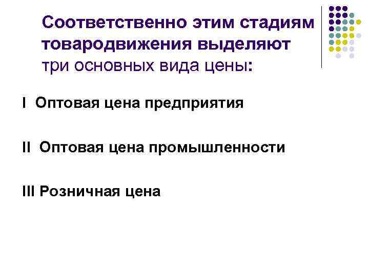 Соответственно этим стадиям товародвижения выделяют три основных вида цены: I Оптовая цена предприятия II
