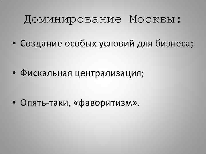 Доминирование Москвы: • Создание особых условий для бизнеса; • Фискальная централизация; • Опять-таки, «фаворитизм»