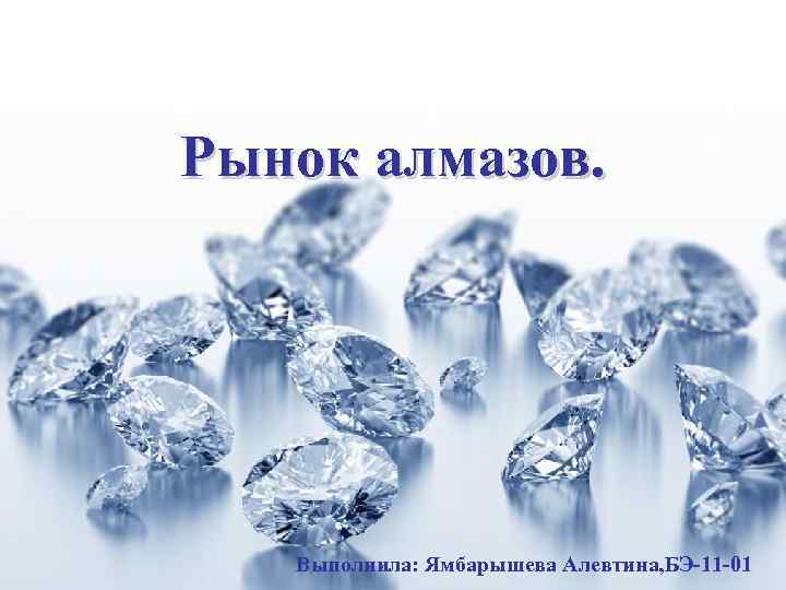 Рынок алмазов. Выполнила: Ямбарышева Алевтина, БЭ-11 -01 