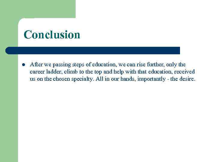 Conclusion l After we passing steps of education, we can rise further, only the