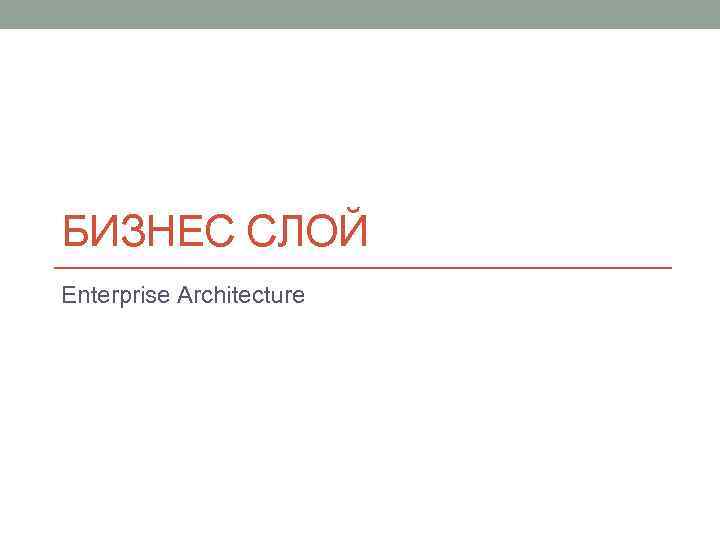 БИЗНЕС СЛОЙ Enterprise Architecture 