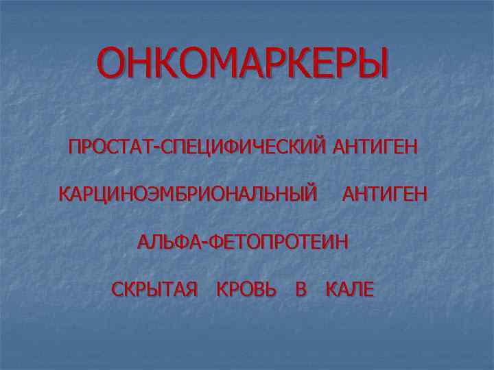 ОНКОМАРКЕРЫ ПРОСТАТ-СПЕЦИФИЧЕСКИЙ АНТИГЕН КАРЦИНОЭМБРИОНАЛЬНЫЙ АНТИГЕН АЛЬФА-ФЕТОПРОТЕИН СКРЫТАЯ КРОВЬ В КАЛЕ 