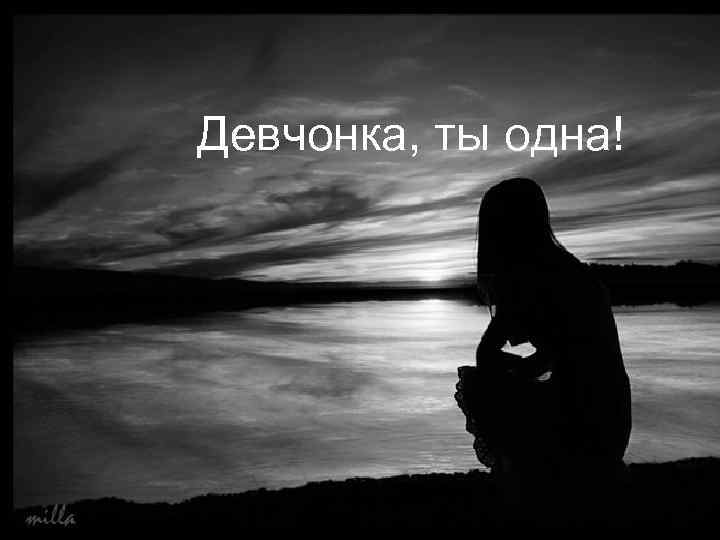 Девчонка, ты одна! 