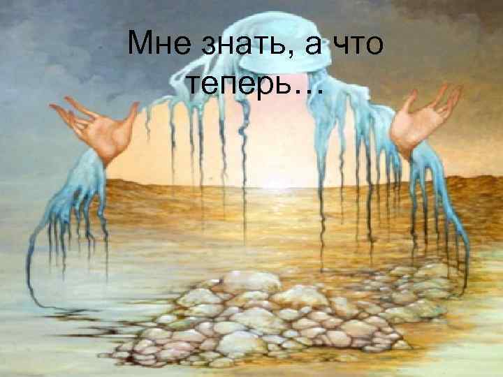 Мне знать, а что теперь… 