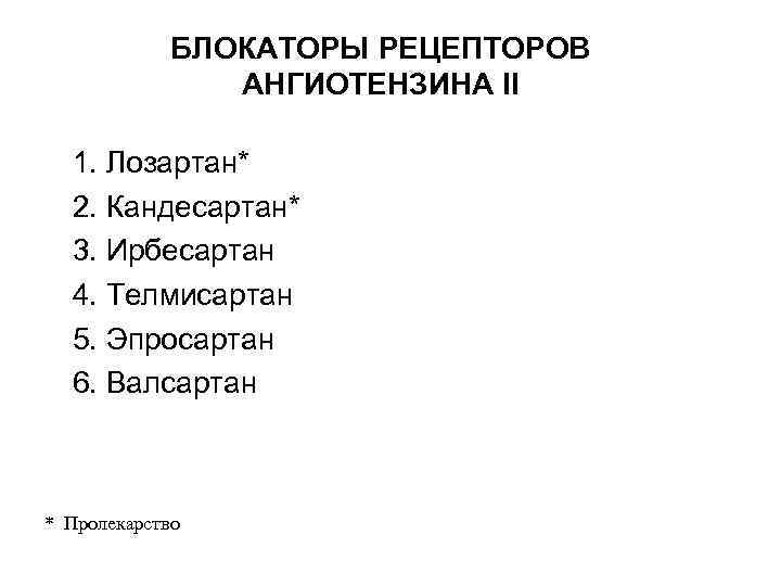 БЛОКАТОРЫ РЕЦЕПТОРОВ АНГИОТЕНЗИНА II 1. Лозартан* 2. Кандесартан* 3. Ирбесартан 4. Телмисартан 5. Эпросартан