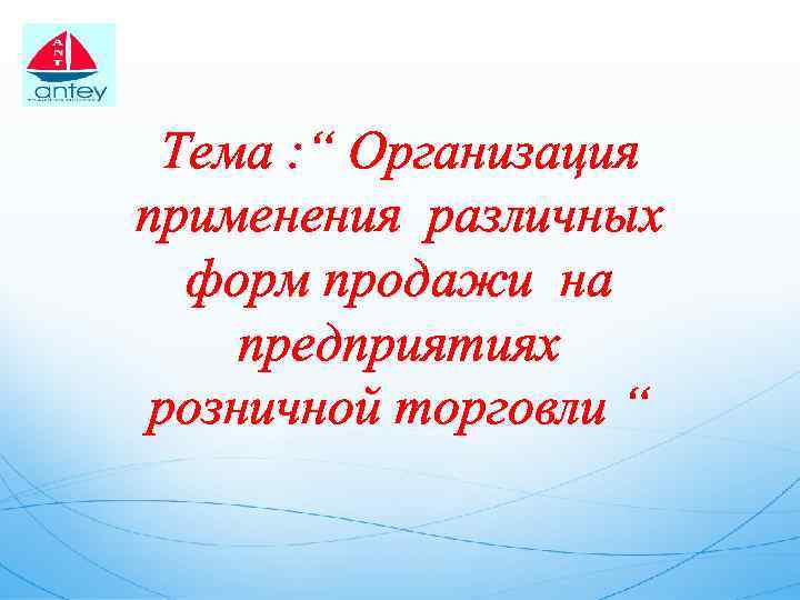 Тема : “ Организация применения различных форм продажи на предприятиях розничной торговли “ 