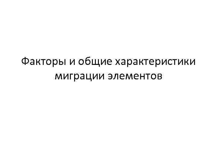 Факторы и общие характеристики миграции элементов 