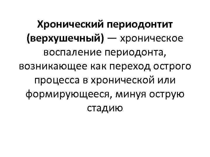 Хронический периодонтит (верхушечный) — хроническое воспаление периодонта, возникающее как переход острого процесса в хронической