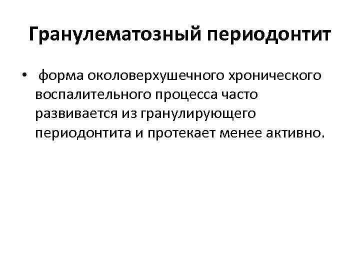 Гранулематозный периодонтит • форма околоверхушечного хронического воспалительного процесса часто развивается из гранулирующего периодонтита и