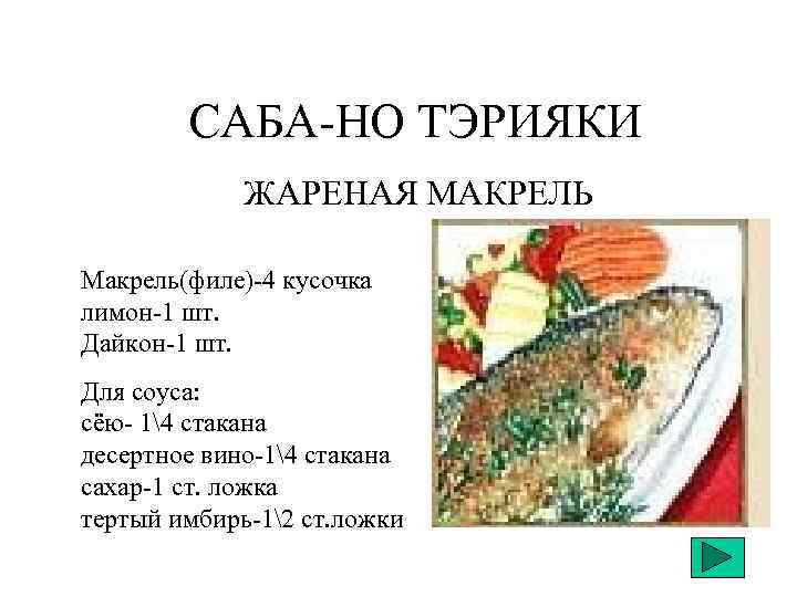 САБА-НО ТЭРИЯКИ ЖАРЕНАЯ МАКРЕЛЬ Макрель(филе)-4 кусочка лимон-1 шт. Дайкон-1 шт. Для соуса: сёю- 14