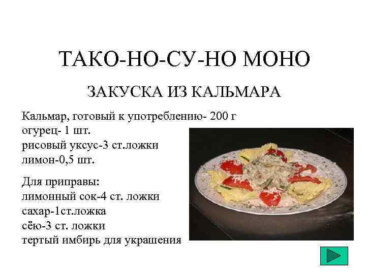 ТАКО-НО-СУ-НО МОНО ЗАКУСКА ИЗ КАЛЬМАРА Кальмар, готовый к употреблению- 200 г огурец- 1 шт.