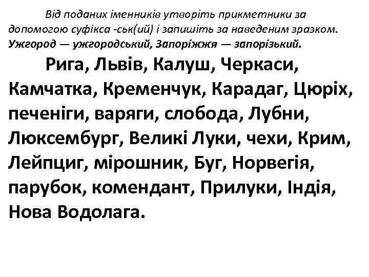 Від поданих іменників утворіть прикметники за допомогою суфікса ськ(ий) і запишіть за наведеним зразком.