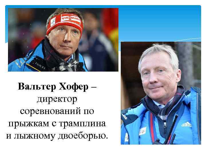 Вальтер Хофер – директор соревнований по прыжкам с трамплина и лыжному двоеборью. 