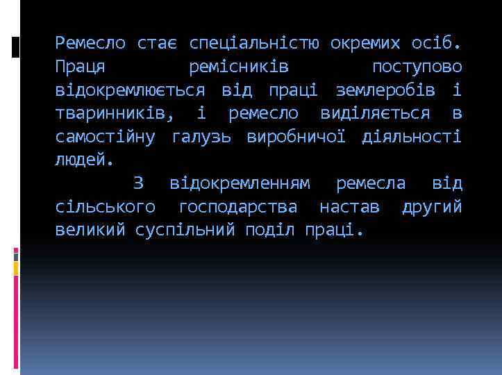 Ремесло стає спеціальністю окремих осіб. Праця ремісників поступово відокремлюється від праці землеробів і тваринників,