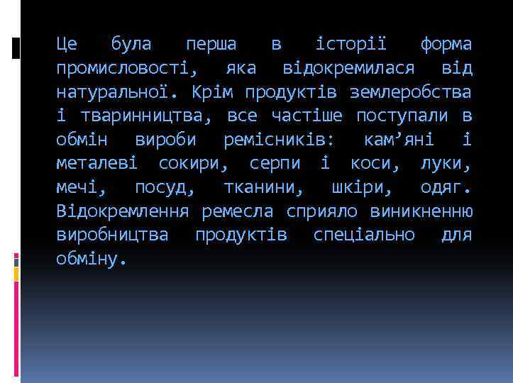 Це була перша в історії форма промисловості, яка відокремилася від натуральної. Крім продуктів землеробства