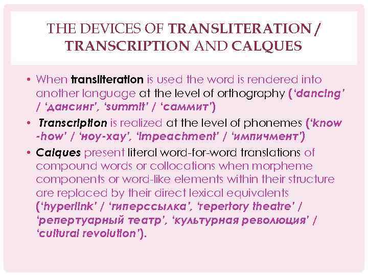 THE DEVICES OF TRANSLITERATION / TRANSCRIPTION AND CALQUES • When transliteration is used the