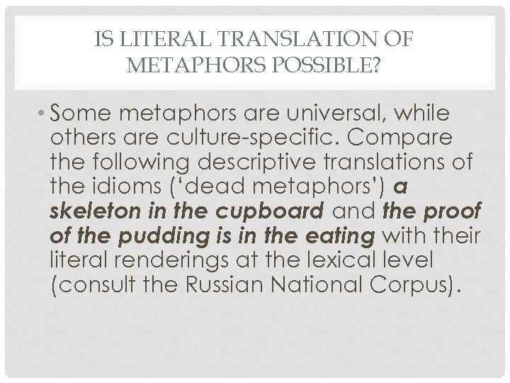 IS LITERAL TRANSLATION OF METAPHORS POSSIBLE? • Some metaphors are universal, while others are