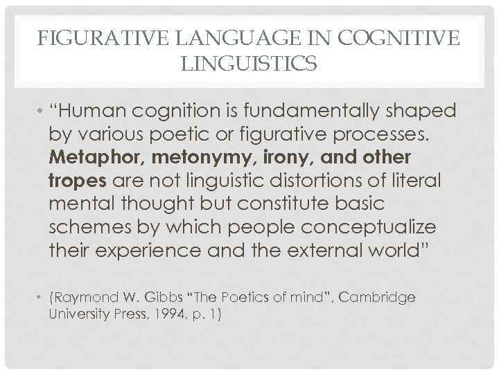 FIGURATIVE LANGUAGE IN COGNITIVE LINGUISTICS • “Human cognition is fundamentally shaped by various poetic