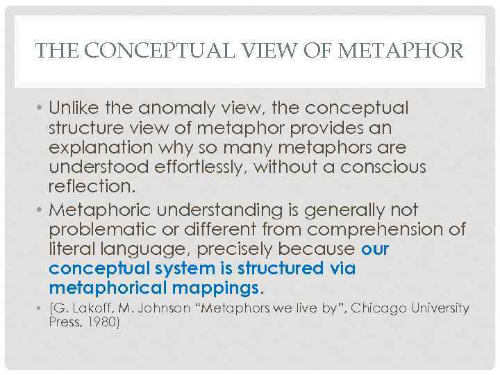 THE CONCEPTUAL VIEW OF METAPHOR • Unlike the anomaly view, the conceptual structure view