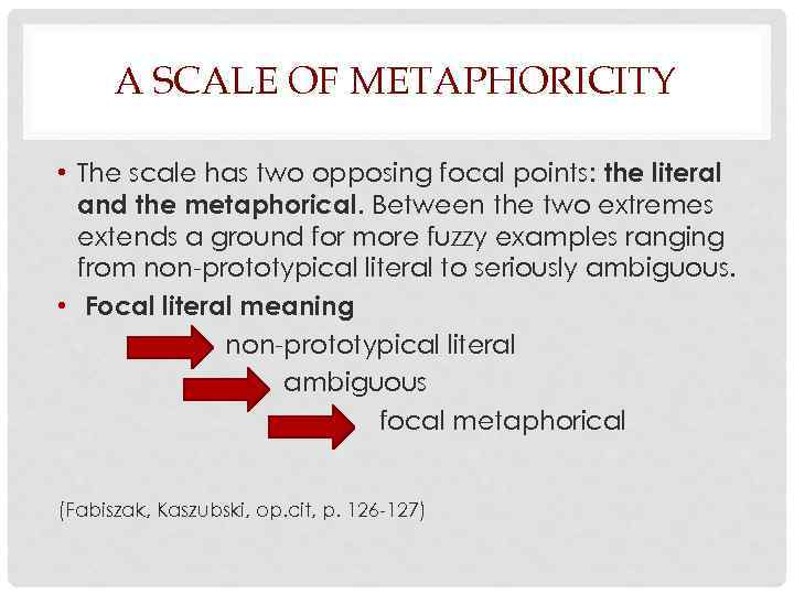 A SCALE OF METAPHORICITY • The scale has two opposing focal points: the literal