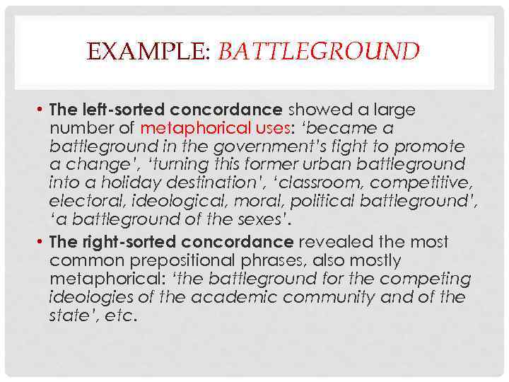 EXAMPLE: BATTLEGROUND • The left-sorted concordance showed a large number of metaphorical uses: ‘became