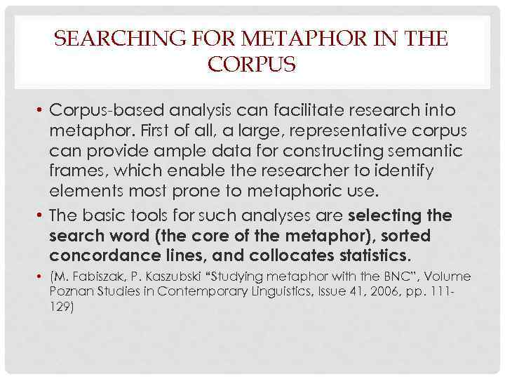 SEARCHING FOR METAPHOR IN THE CORPUS • Corpus-based analysis can facilitate research into metaphor.