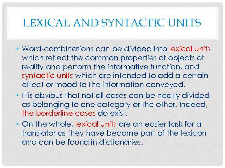 LEXICAL AND SYNTACTIC UNITS • Word-combinations can be divided into lexical units which reflect