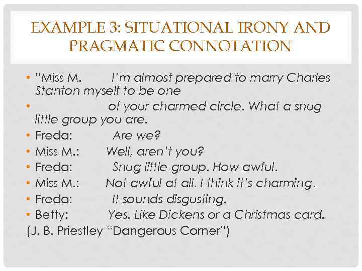 EXAMPLE 3: SITUATIONAL IRONY AND PRAGMATIC CONNOTATION • “Miss M. I’m almost prepared to