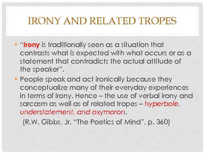 IRONY AND RELATED TROPES • “Irony is traditionally seen as a situation that contrasts