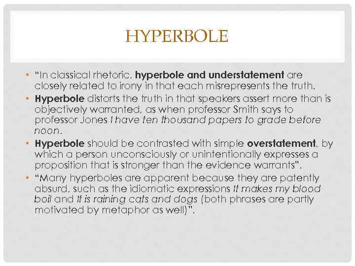 HYPERBOLE • “In classical rhetoric, hyperbole and understatement are closely related to irony in