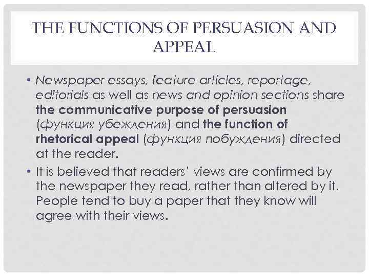 THE FUNCTIONS OF PERSUASION AND APPEAL • Newspaper essays, feature articles, reportage, editorials as