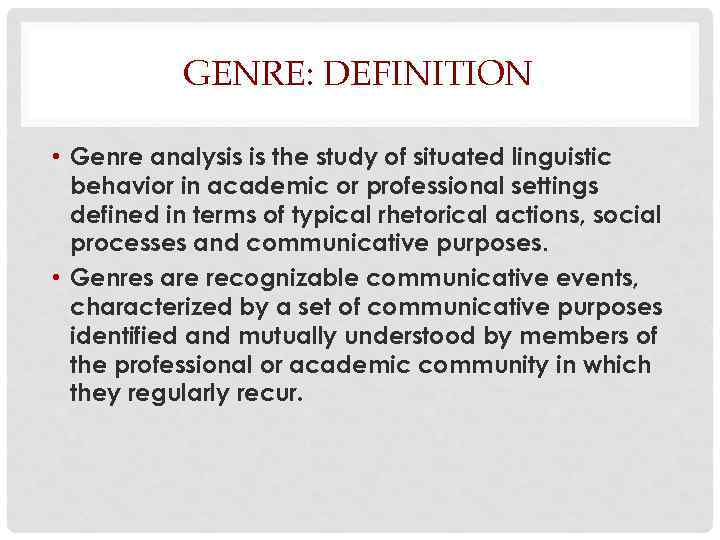 GENRE: DEFINITION • Genre analysis is the study of situated linguistic behavior in academic