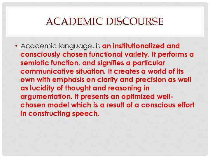 ACADEMIC DISCOURSE • Academic language, is an institutionalized and consciously chosen functional variety. It