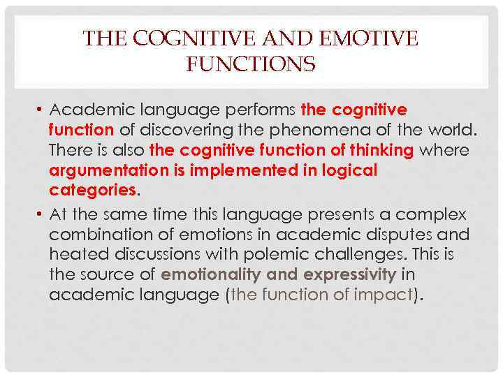 THE COGNITIVE AND EMOTIVE FUNCTIONS • Academic language performs the cognitive function of discovering