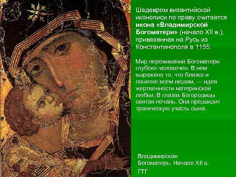 Шедевром византийской иконописи по праву считается икона «Владимирской Богоматери» (начало XII в. ), привезенная