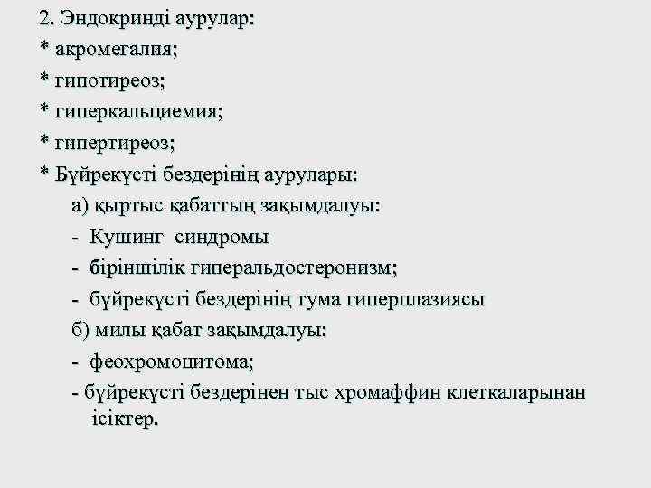 2. Эндокринді аурулар: * акромегалия; * гипотиреоз; * гиперкальциемия; * гипертиреоз; * Бүйрекүсті бездерінің