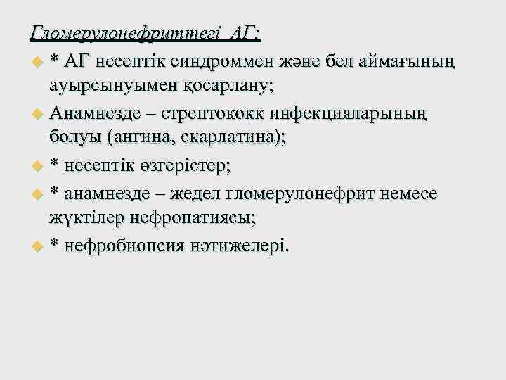Гломерулонефриттегі АГ: u * АГ несептік синдроммен және бел аймағының ауырсынуымен қосарлану; u Анамнезде