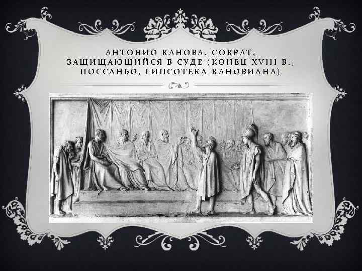 АНТОНИО КАНОВА. СОКРАТ, ЗАЩИЩАЮЩИЙСЯ В СУДЕ (КОНЕЦ XVIII В. , ПОССАНЬО, ГИПСОТЕКА КАНОВИАНА) 