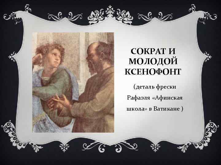 СОКРАТ И МОЛОДОЙ КСЕНОФОНТ (деталь фрески Рафаэля «Афинская школа» в Ватикане ) 