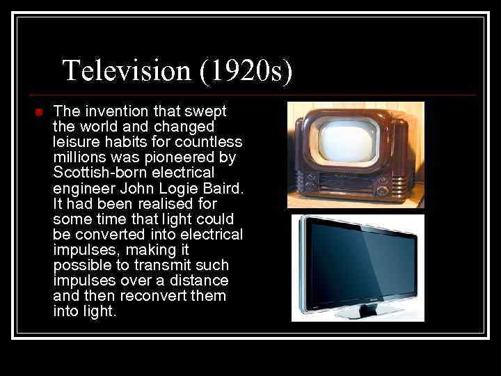 Television (1920 s) n The invention that swept the world and changed leisure habits