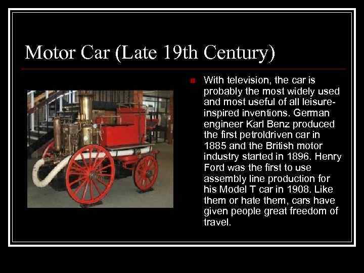 Motor Car (Late 19 th Century) n With television, the car is probably the