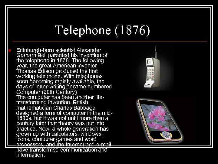 Telephone (1876) n Edinburgh-born scientist Alexander Graham Bell patented his invention of the telephone