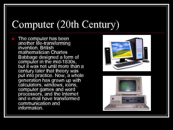 Computer (20 th Century) n The computer has been another life-transforming invention. British mathematician