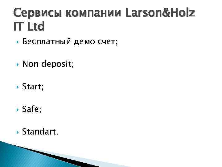 Сервисы компании Larson&Holz IT Ltd Бесплатный демо счет; Non deposit; Start; Safe; Standart. 