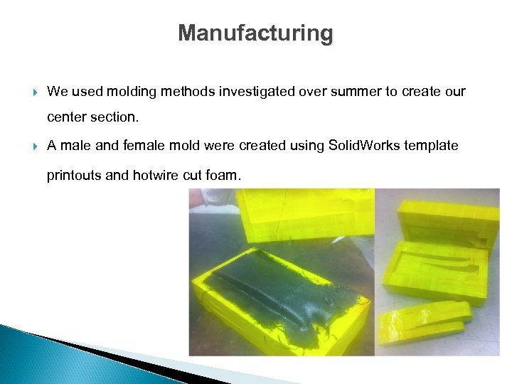 Manufacturing We used molding methods investigated over summer to create our center section. A