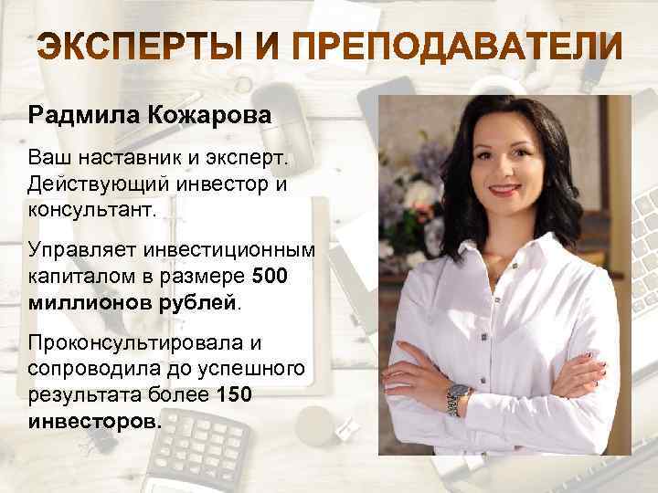 Радмила Кожарова Ваш наставник и эксперт. Действующий инвестор и консультант. Управляет инвестиционным капиталом в