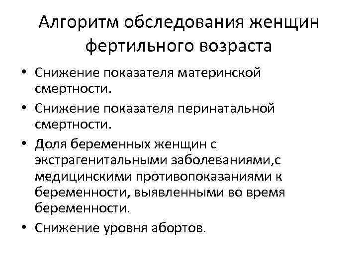 Алгоритм обследования женщин фертильного возраста • Снижение показателя материнской смертности. • Снижение показателя перинатальной