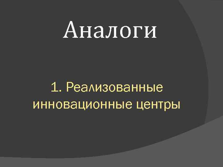 Аналоги 1. Реализованные инновационные центры 