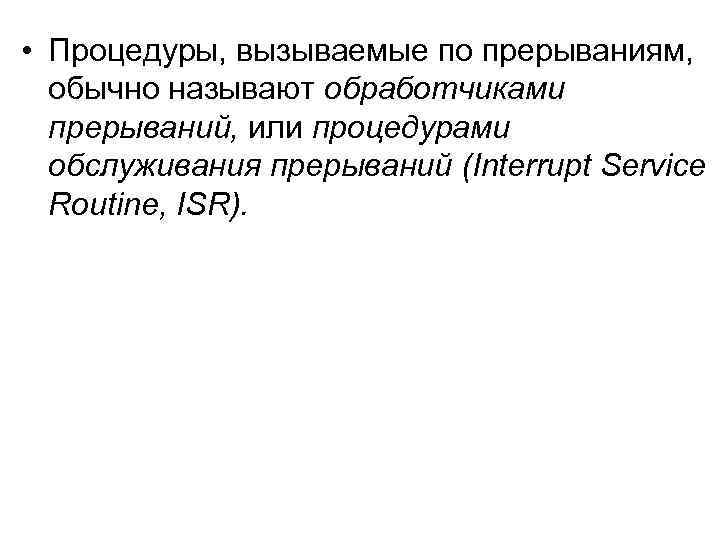  • Процедуры, вызываемые по прерываниям, обычно называют обработчиками прерываний, или процедурами обслуживания прерываний