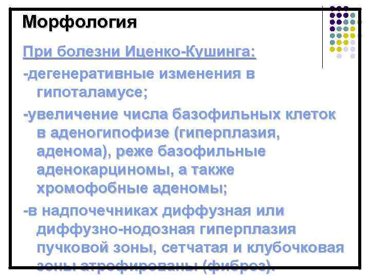 Морфология При болезни Иценко-Кушинга: -дегенеративные изменения в гипоталамусе; -увеличение числа базофильных клеток в аденогипофизе